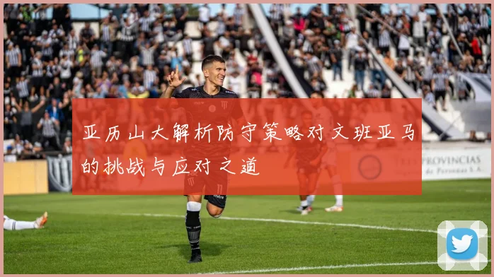 亚历山大解析防守策略对文班亚马的挑战与应对之道