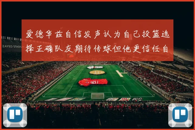 爱德华兹自信发声认为自己投篮选择正确队友期待传球但他更信任自己