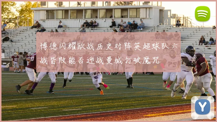 博德闪耀欧战历史对阵英超球队六战皆败能否迎战曼城打破魔咒